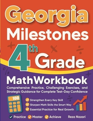 Georgia Milestones Grade 4 Math Workbook: Comprehensive Practice, Challenging Exercises, and Strategic Guidance for Complete Test-Day Confidence by Nazari, Reza