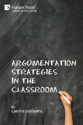 Argumentation Strategies in the Classroom by Rapanta, Chrysi