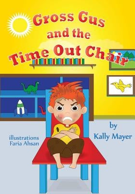 Gross Gus and the TIME OUT Chair! (Illustrated Picture Book for ages 3-8): Teaches Your Child the Value of Cooperation-Beginner Readers/Bedtime Storie by Ahsan, Faria