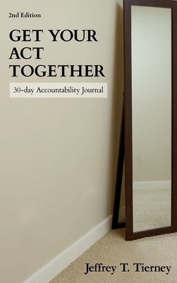 Get Your Act Together: 30-Day Accountability Journal by Tierney, Jeffrey T.