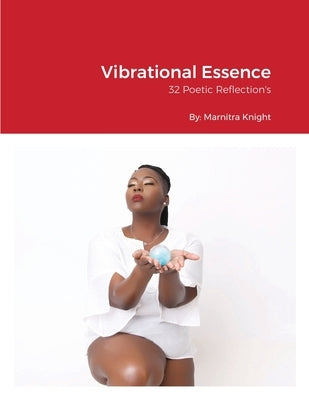 Vibrational Essence: 32 Poetic Reflection's by Knight, Marnitra