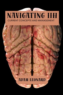 Navigating IIH: Current concepts and management by Leonard, Adam