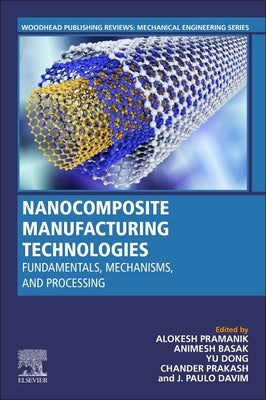 Nanocomposite Manufacturing Technologies: Fundamental Principles, Mechanisms, and Processing by Pramanik, Alokesh