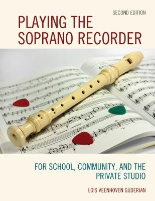 Playing the Soprano Recorder: For School, Community, and the Private Studio by Guderian, Lois Veenhoven