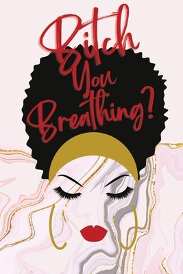 Bitch You Breathing? Gratitude Journal by Bishop, Monroe