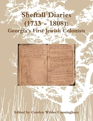 Sheftall Diaries (1733 - 1808): Georgia's First Jewish Colonists by Cunningham, Carolyn Wildes