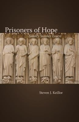 Prisoners of Hope: Sundry Sunday Essays by Keillor, Steven J.