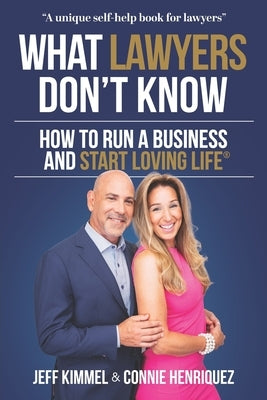What Lawyers Don't Know: How to Run a Business and Start Loving Life by Henriquez Kimmel, Connie