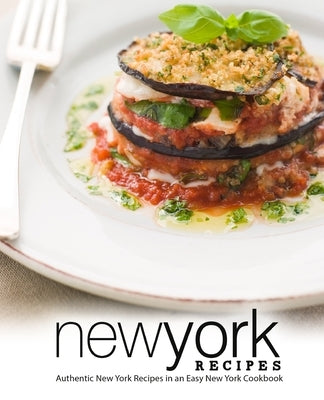 New York Recipes: Authentic New York Recipes in an Easy New York Cookbook by Press, Booksumo