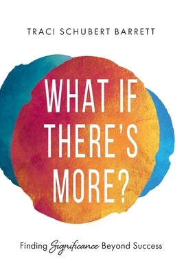 What If There's More?: Finding Significance Beyond Success by Barrett, Traci Schubert