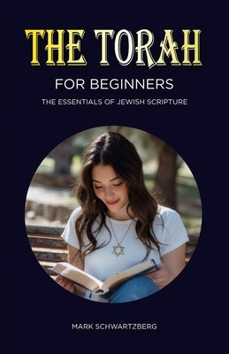 The Torah for Beginners: The Essentials of Jewish Scripture by Schwartzberg, Mark