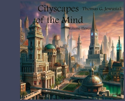 Cityscapes of the Mind Volume Eleven by Jewusiak, Thomas G.