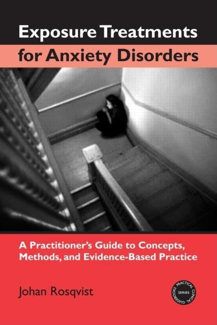 Exposure Treatments for Anxiety Disorders: A Practitioner's Guide to Concepts, Methods, and Evidence-Based Practice by Rosqvist, Johan