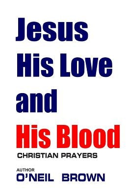 Jesus His Love and His Blood: Christian Prayers by Brown, O'Neil