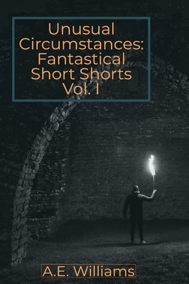 Unusual Circumstances: Fantastical Short Shorts by Williams, A. E.