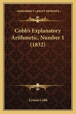 Cobb's Explanatory Arithmetic, Number 1 (1832) by Cobb, Lyman