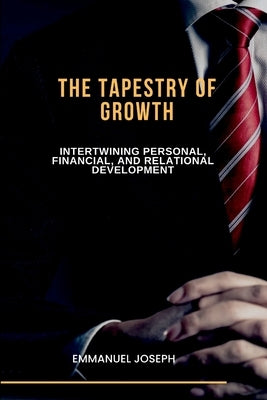 The Tapestry of Growth, Intertwining Personal, Financial, and Relational Development by Joseph, Emmanuel