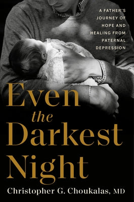 Even the Darkest Night: A Father's Journey of Hope and Healing from Paternal Depression by Choukalas, Christopher G.
