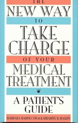 The New Way to Take Charge of Your Medical Treatment: A Patient's Guide by Hardt, Barbara
