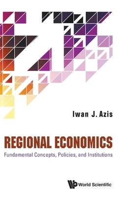 Regional Economics: Fundamental Concepts, Policies, and Institutions by Azis, Iwan Jaya