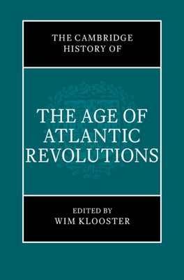 The Cambridge History of the Age of Atlantic Revolutions 3 Hardback Book Set by Klooster, Wim