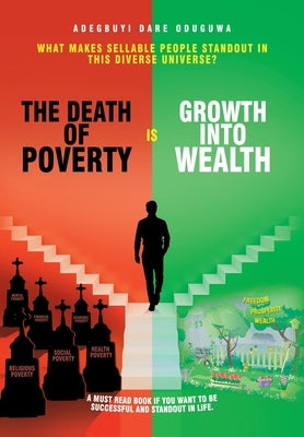 The Death of Poverty Is Growth into Wealth: What Makes Sellable People Standout in This Diverse Universe? by Oduguwa, Adegbuyi Dare