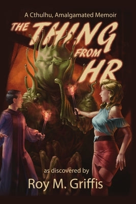 The Thing From HR: A Cthulhu, Amalgamated Memoir by Griffis, Roy M.