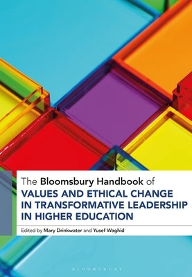 The Bloomsbury Handbook of Values and Ethical Change in Transformative Leadership in Higher Education by Drinkwater, Mary