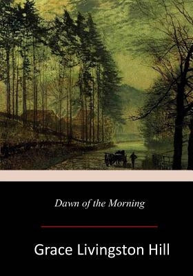 Dawn of the Morning by Hill, Grace Livingston