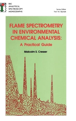Flame Spectrometry in Environmental Chemical Analysis: A Practical Guide by Cresser, Malcolm S.