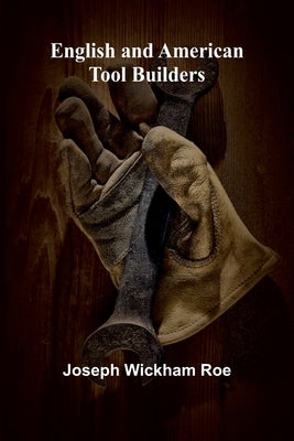 English And American Tool Builders by Wickham Roe, Joseph
