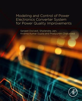 Modeling and Control of Power Electronics Converter System for Power Quality Improvements by Dwivedi, Sanjeet Kumar