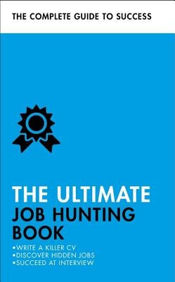 The Ultimate Job Hunting Book: Write a Killer CV, Discover Hidden Jobs, Succeed at Interview by Scudamore, Patricia