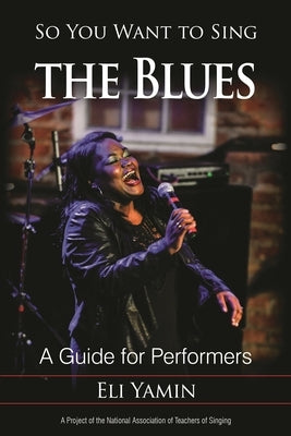 So You Want to Sing the Blues: A Guide for Performers by Yamin, Eli