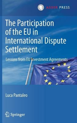 The Participation of the EU in International Dispute Settlement: Lessons from EU Investment Agreements by Pantaleo, Luca
