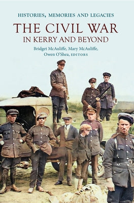 The Civil War in Kerry and Beyond: Histories, Memories and Legacies by McAuliffe, Mary