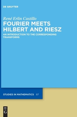 Fourier Meets Hilbert and Riesz: An Introduction to the Corresponding Transforms by Castillo, René Erlin