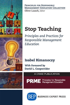 Stop Teaching: Principles and Practices For Responsible Management Education by Rimanoczy, Isabel