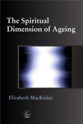The Spiritual Dimensions of Ageing by Mackinlay, Elizabeth