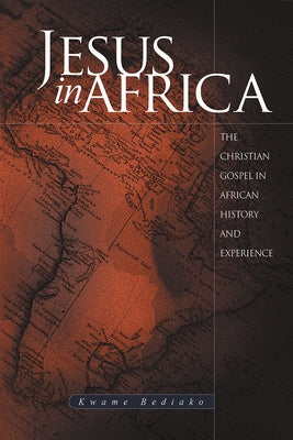 Jesus in Africa: The Christian Gospel in African History and Experience by Bediako, Kwame