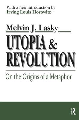 Utopia and Revolution: On the Origins of a Metaphor by Lasky, Melvin