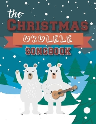 The Christmas Ukulele Songbook: 27 Easy Songs For Xmas Time I Cute Gift Book For Kids and Adults - Sing and Play Christmas Carols With The Whole Famil by Publishing, Sonia &. Perry