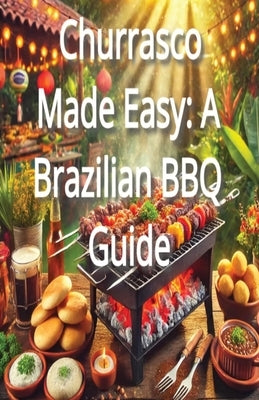 Churrasco Made Easy: A Brazilian BBQ Guide by North, Memphis