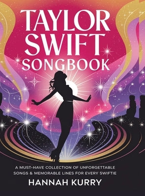 Taylor Swift Songbook: A Must-Have Collection of Unforgettable Songs & Memorable Lines for Every Swiftie by Kurry, Hannah