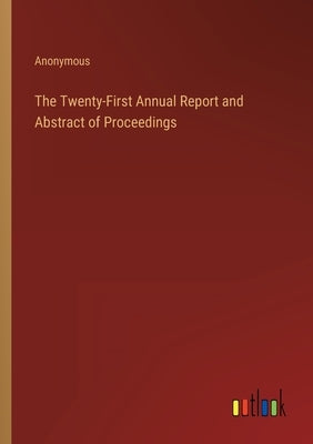 The Twenty-First Annual Report and Abstract of Proceedings by Anonymous