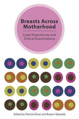 Breasts Across Motherhood: Lived Experiences and Critcal Examinations by Drew, Patricia