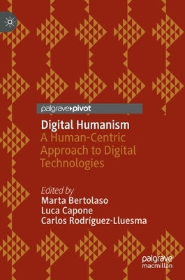 Digital Humanism: A Human-Centric Approach to Digital Technologies by Bertolaso, Marta
