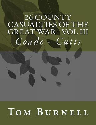 26 County Casualties of the Great War Volume III: Coade - Cutts by Burnell, Tom