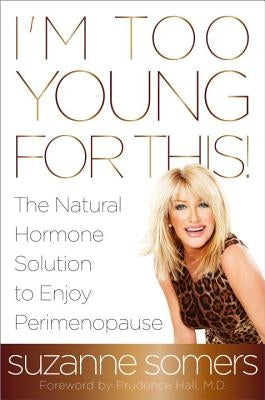 I'm Too Young for This!: The Natural Hormone Solution to Enjoy Perimenopause by Somers, Suzanne