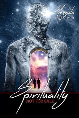 Spirituality Not For Sale: A Psychics Insight On Past Life Regression And Healing by Kur, Urszula Teresa